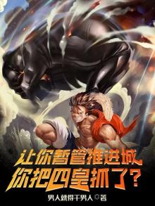 让你暂管推进城,你把四皇抓了笔趣阁