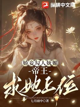 娇妾勾人妩媚,帝王求她上位百度云