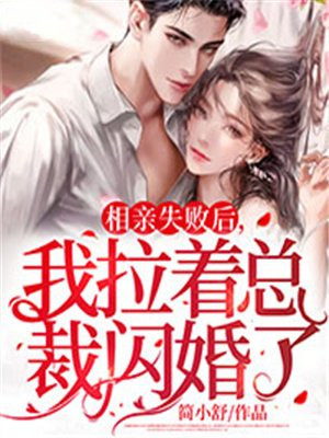 相亲失败后,我拉着总裁闪婚了全集