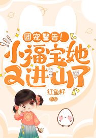团宠警告!小福宝她又进山了!