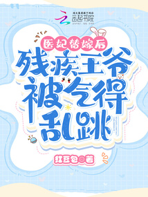 医妃替嫁后,残疾王爷被气得乱跳百度网盘