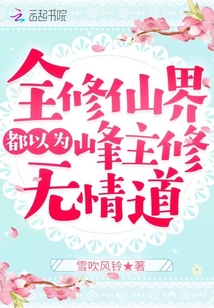 全修仙界都以为峰主修无情道作者:雪吹风铃