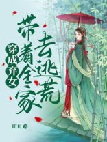 穿成弃女,带着全家去逃荒txt