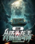 盗墓：从铁头龙王开始当河神