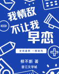 我情敌不让我早恋！！